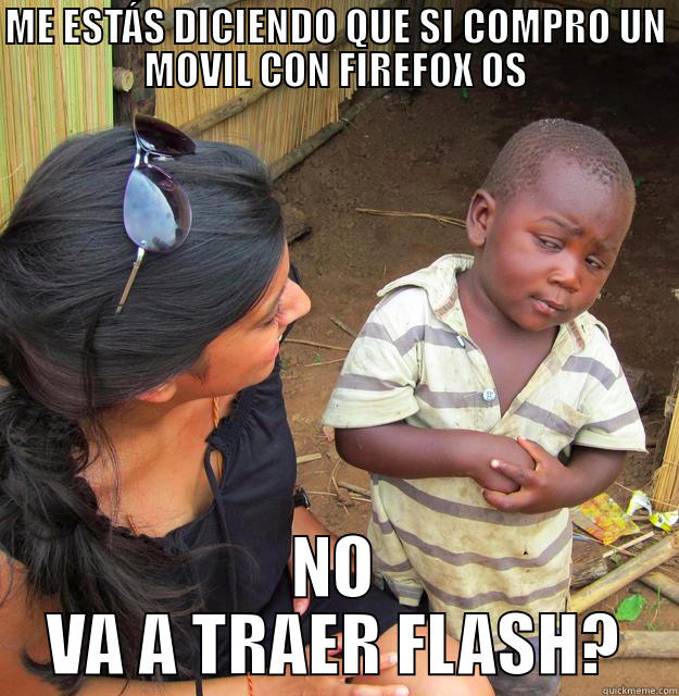 ME ESTÁS DICIENDO QUE SI COMPRO UN MOVIL CON FIREFOX OS NO VA A TRAER FLASH? Skeptical Third World Child