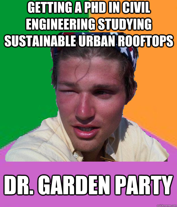 Getting a PHD in civil engineering studying sustainable urban rooftops Dr. Garden Party  