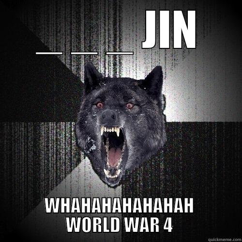 _ _ _ JIN WHAHAHAHAHAHAH WORLD WAR 4 Insanity Wolf