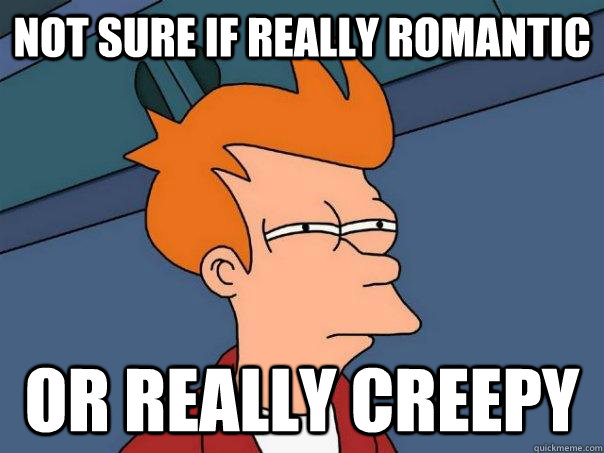 Not sure if really romantic Or really creepy - Not sure if really romantic Or really creepy  Futurama Fry