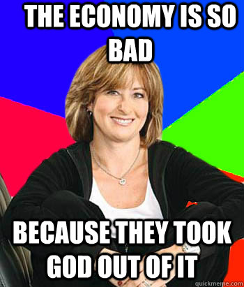 The economy is so bad because they took god out of it - The economy is so bad because they took god out of it  Sheltering Suburban Mom