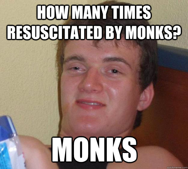 How many times resuscitated by monks? Monks  10 Guy