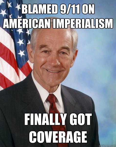 Blamed 9/11 on American imperialism Finally got coverage  Ron Paul