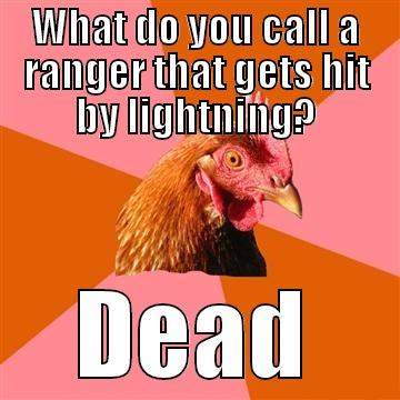 if you worked at Philmont - WHAT DO YOU CALL A RANGER THAT GETS HIT BY LIGHTNING? DEAD Anti-Joke Chicken