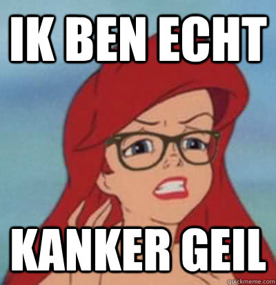 IK BeN echt kanker geil  Hipster Ariel