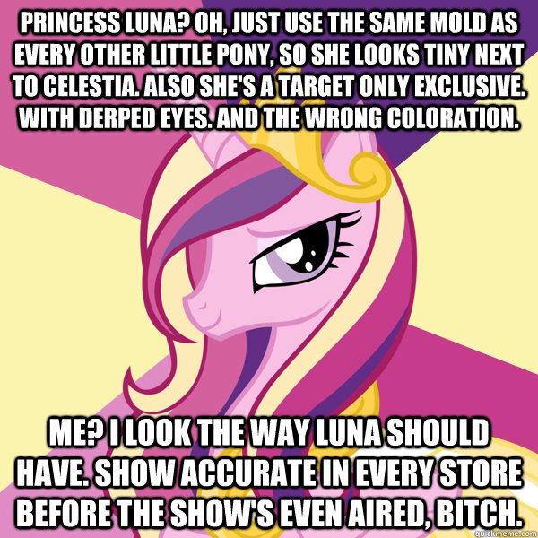 Princess luna? oh, just use the same mold as every other little pony, so she looks tiny next to celestia. also she's a target only exclusive. with derped eyes. and the wrong coloration. Me? i look the way luna should have. show accurate in every store bef - Princess luna? oh, just use the same mold as every other little pony, so she looks tiny next to celestia. also she's a target only exclusive. with derped eyes. and the wrong coloration. Me? i look the way luna should have. show accurate in every store bef  Advice Pony Cadence