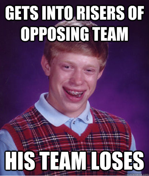 Gets into risers of opposing team his team loses  Bad Luck Brian