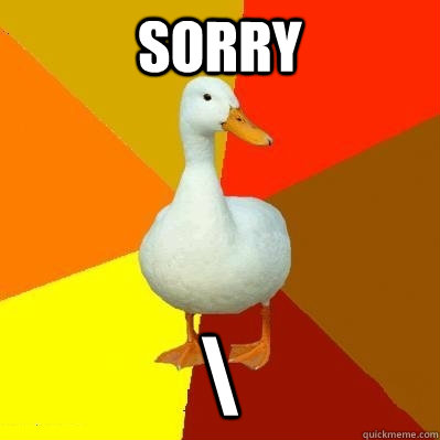 Sorry \  Tech Impaired Duck