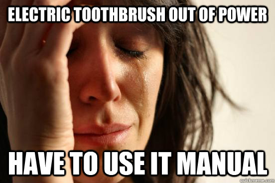 electric toothbrush out of power have to use it Manual - electric toothbrush out of power have to use it Manual  First World Problems