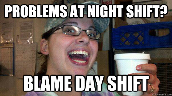 Problems at night shift? blame day shift - Problems at night shift? blame day shift  Jiffy Meme