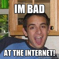 Im bad at the internet! - Im bad at the internet!  Alexmoskos