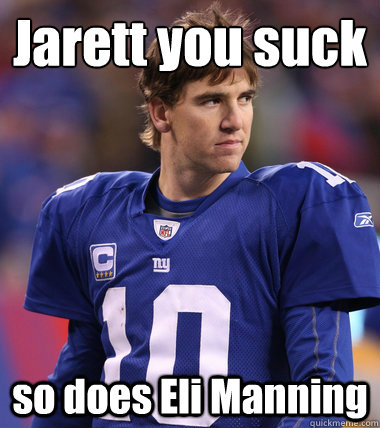 Jarett you suck so does Eli Manning - Jarett you suck so does Eli Manning  Eli Manning CHILL