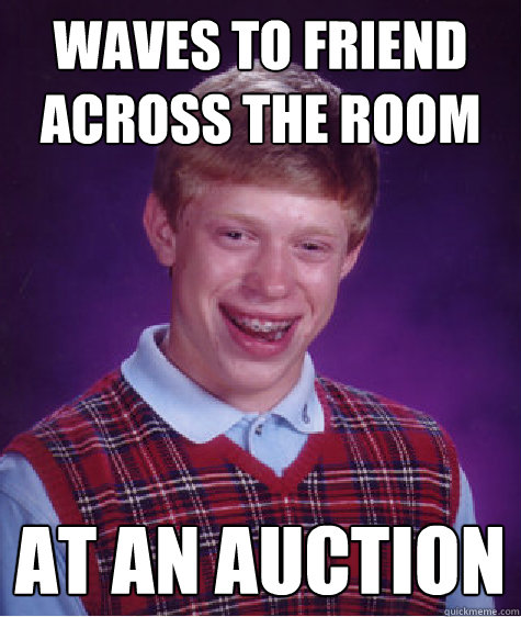 Waves to friend across the room At an auction - Waves to friend across the room At an auction  Bad Luck Brian
