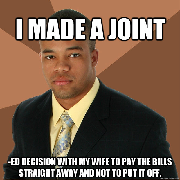 I made a joint -ed decision with my wife to pay the bills straight away and not to put it off. - I made a joint -ed decision with my wife to pay the bills straight away and not to put it off.  Successful Black Man