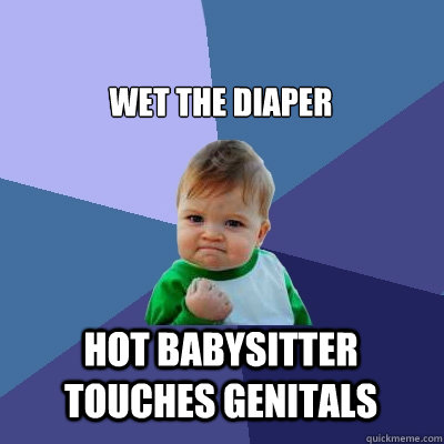 Wet the diaper Hot babysitter touches genitals  Success Kid