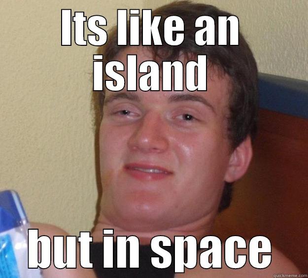 ITS LIKE AN ISLAND BUT IN SPACE 10 Guy