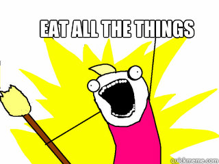 eat all the things  All The Things