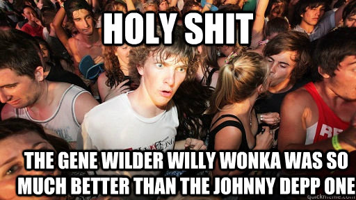 Holy shit The Gene Wilder willy Wonka was so much better than the Johnny Depp one  Sudden Clarity Clarence