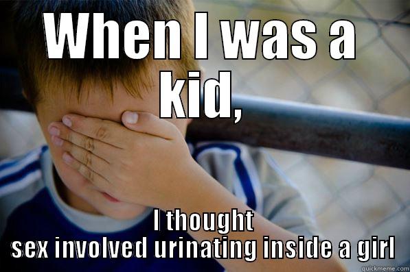 WHEN I WAS A KID, I THOUGHT SEX INVOLVED URINATING INSIDE A GIRL Confession kid