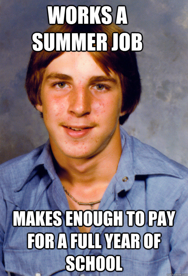 works a summer job makes enough to pay for a full year of school  Old Economy Steven