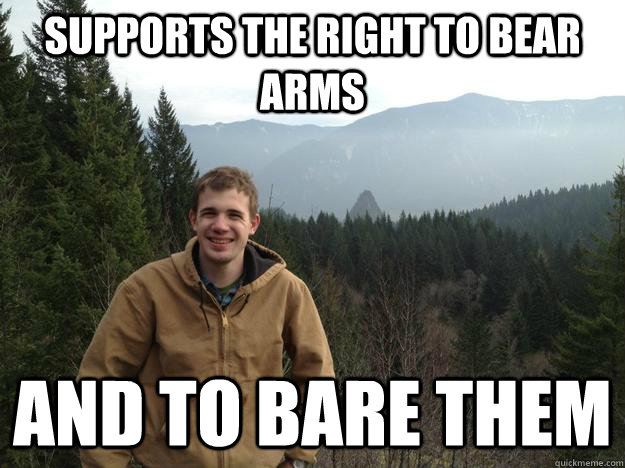 Supports the right to bear arms And to bare them  