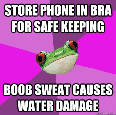 Store phone in bra for safe keeping boob sweat causes water damage   Foul Bachelorette Frog