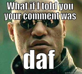 WHAT IF I TOLD YOU YOUR COMMENT WAS DAF Matrix Morpheus