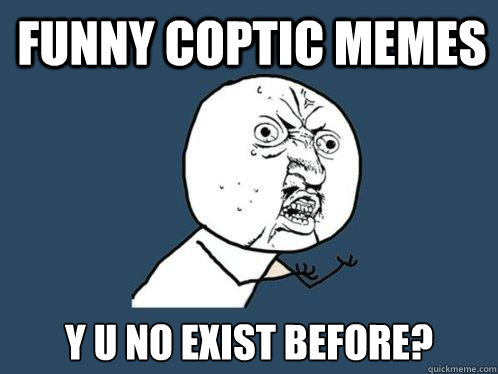 Funny Coptic Memes y u no exist before?  Y U No