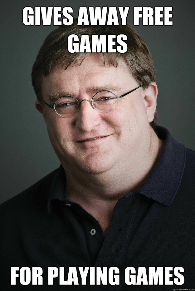 Gives away free games For playing games  Good Guy Gabe Newell