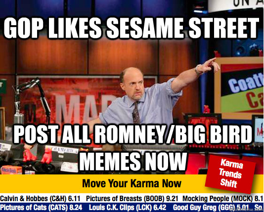 Gop likes sesame street Post all romney/big bird memes now  Mad Karma with Jim Cramer