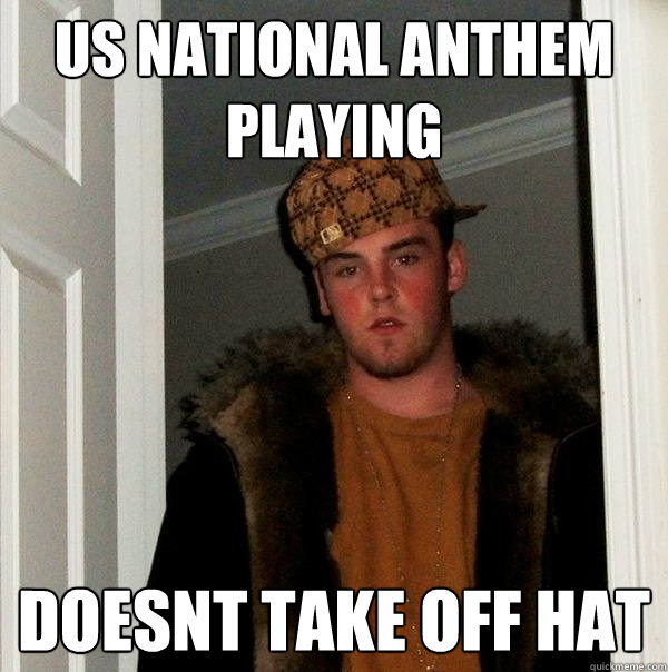 US National anthem playing doesnt take off hat - US National anthem playing doesnt take off hat  Scumbag Steve