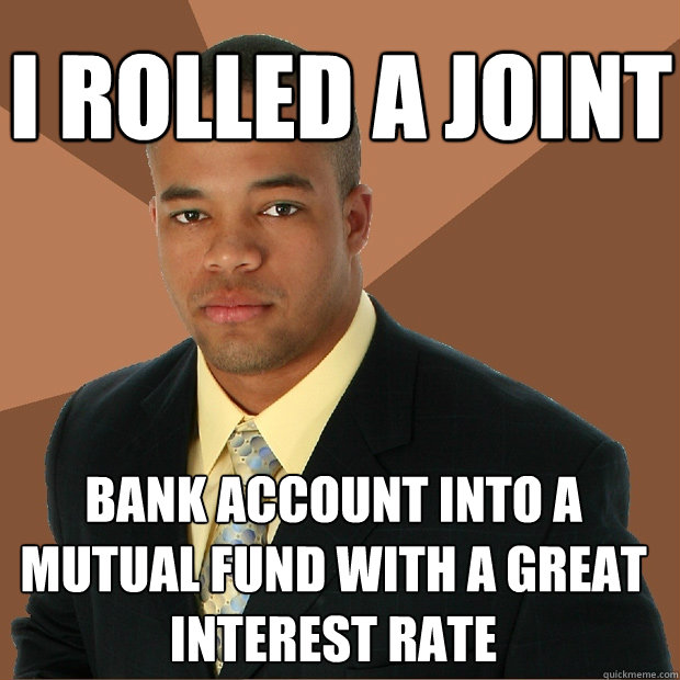 I rolled a joint bank account into a mutual fund with a great interest rate  Successful Black Man