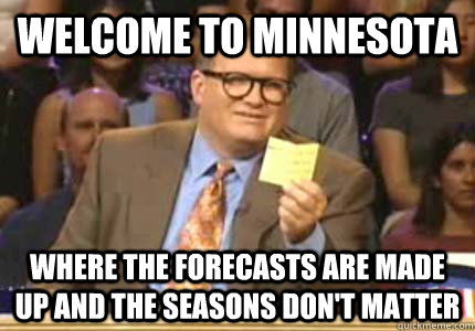 WELCOME TO Minnesota  Where the forecasts are made up and the seasons don't matter    Whose Line