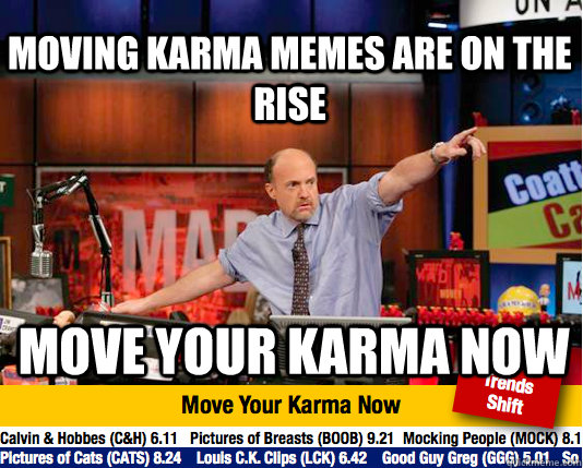 moving karma memes are on the rise move your karma now - moving karma memes are on the rise move your karma now  Mad Karma with Jim Cramer