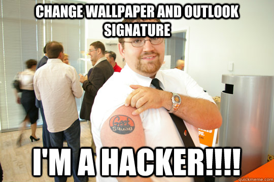 Change wallpaper and outlook Signature I'm A Hacker!!!!  GeekSquad Gus