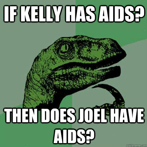 If kelly has aids? then does joel have aids?  Philosoraptor