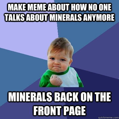 Make meme about how no one talks about minerals anymore Minerals back on the front page  Success Kid