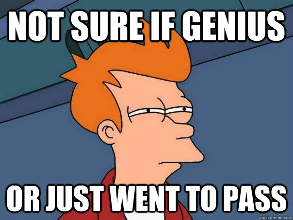 Not sure if genius or just went to pass  Futurama Fry