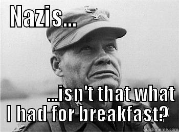 NAZIS...                                                                       ...ISN'T THAT WHAT I HAD FOR BREAKFAST? Misc