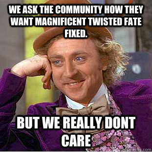 We ask the community how they want Magnificent Twisted Fate Fixed. But we really dont care  Condescending Wonka