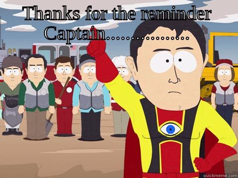 THANKS FOR THE REMINDER CAPTAIN.................   Captain Hindsight