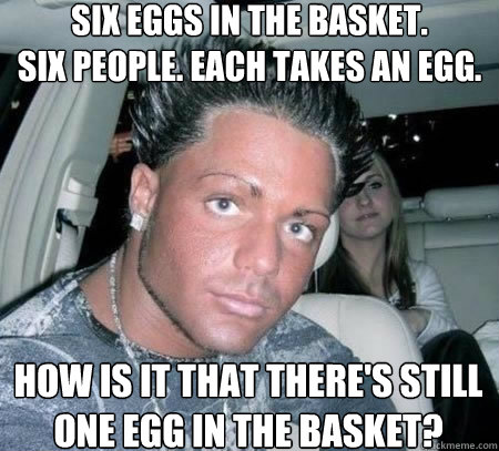 SIX EGGS IN THE BASKET.
Six people. each takes an egg. how is it that there's still one egg in the basket? - SIX EGGS IN THE BASKET.
Six people. each takes an egg. how is it that there's still one egg in the basket?  Misc