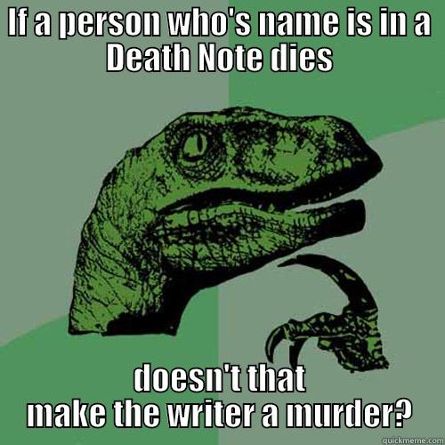 Death Note - IF A PERSON WHO'S NAME IS IN A DEATH NOTE DIES DOESN'T THAT MAKE THE WRITER A MURDER? Philosoraptor