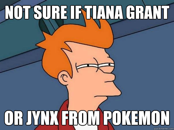 not sure if tiana grant or jynx from pokemon - not sure if tiana grant or jynx from pokemon  Futurama Fry