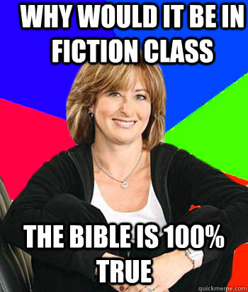 why would it be in fiction class the bible is 100% true  Sheltering Suburban Mom