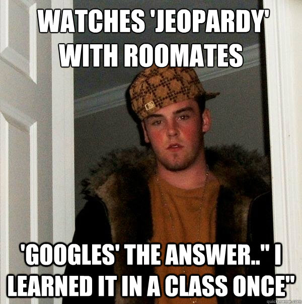  watches 'JEOPARDY' with roomates  'Googles' the answer..