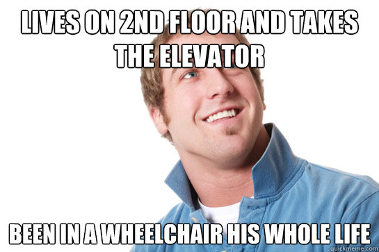 lives on 2nd floor and takes the elevator been in a wheelchair his whole life - lives on 2nd floor and takes the elevator been in a wheelchair his whole life  Misunderstood D-Bag