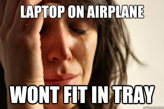 LAptop on airplane wont fit in tray  First World Problems