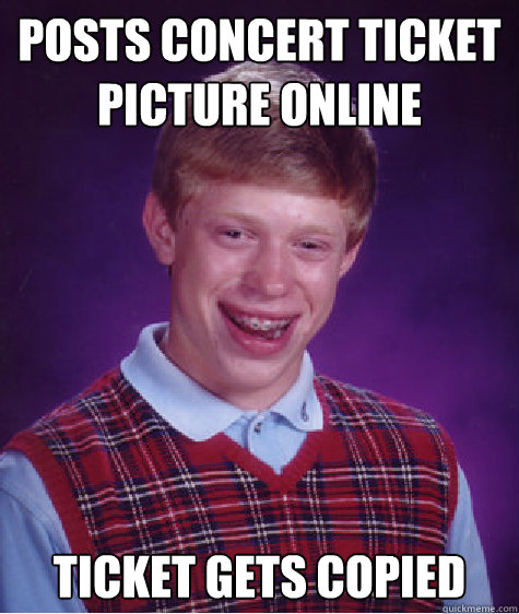 Posts Concert ticket picture online ticket gets copied Caption 3 goes here  Bad Luck Brian