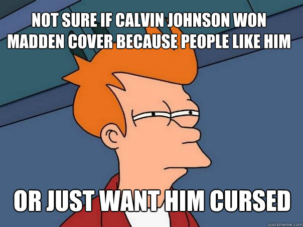 Not sure if Calvin Johnson won Madden Cover because people like him Or Just want him cursed  Futurama Fry